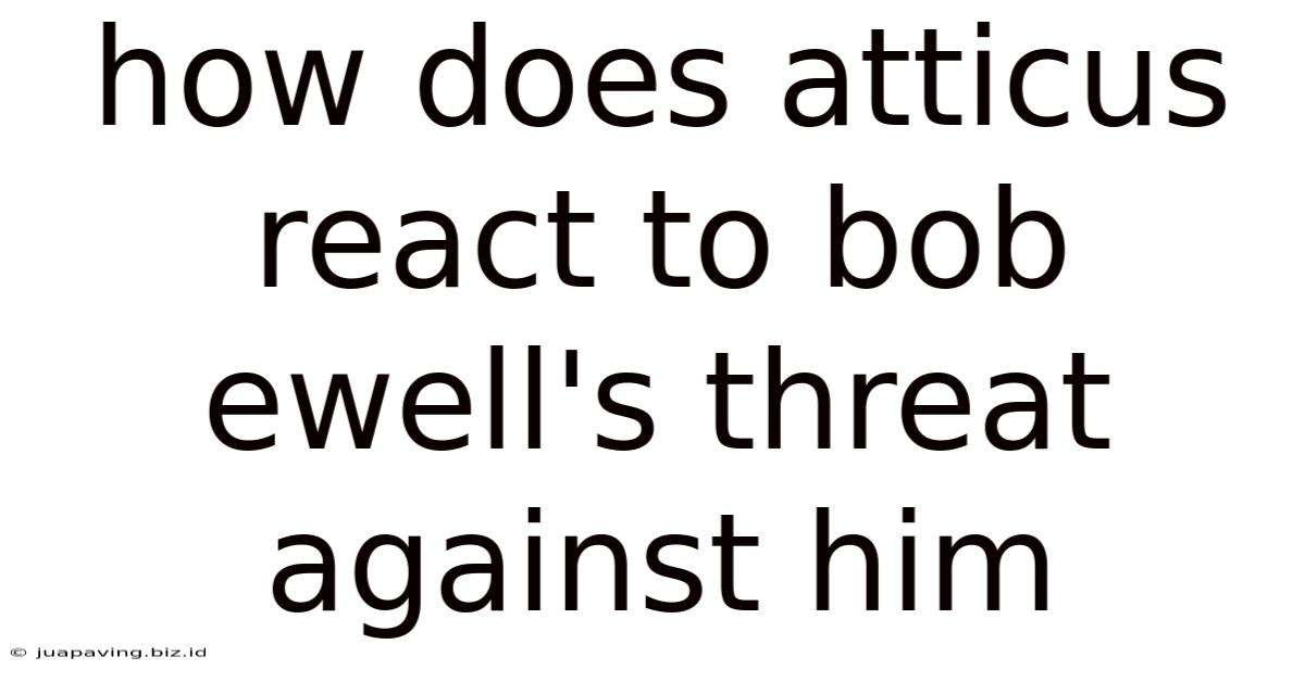 How Does Atticus React To Bob Ewell's Threat Against Him
