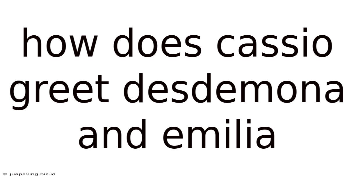 How Does Cassio Greet Desdemona And Emilia