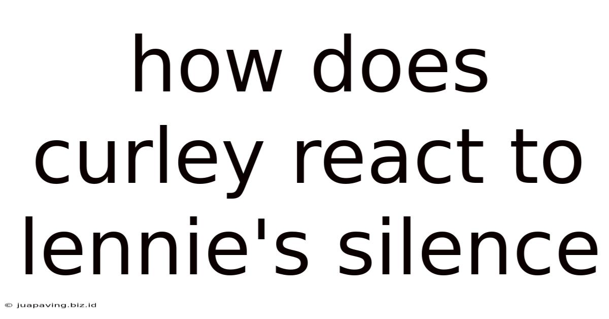 How Does Curley React To Lennie's Silence