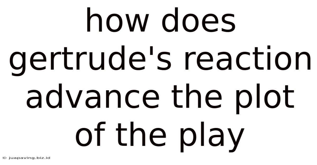 How Does Gertrude's Reaction Advance The Plot Of The Play
