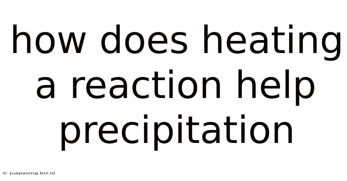 How Does Heating A Reaction Help Precipitation
