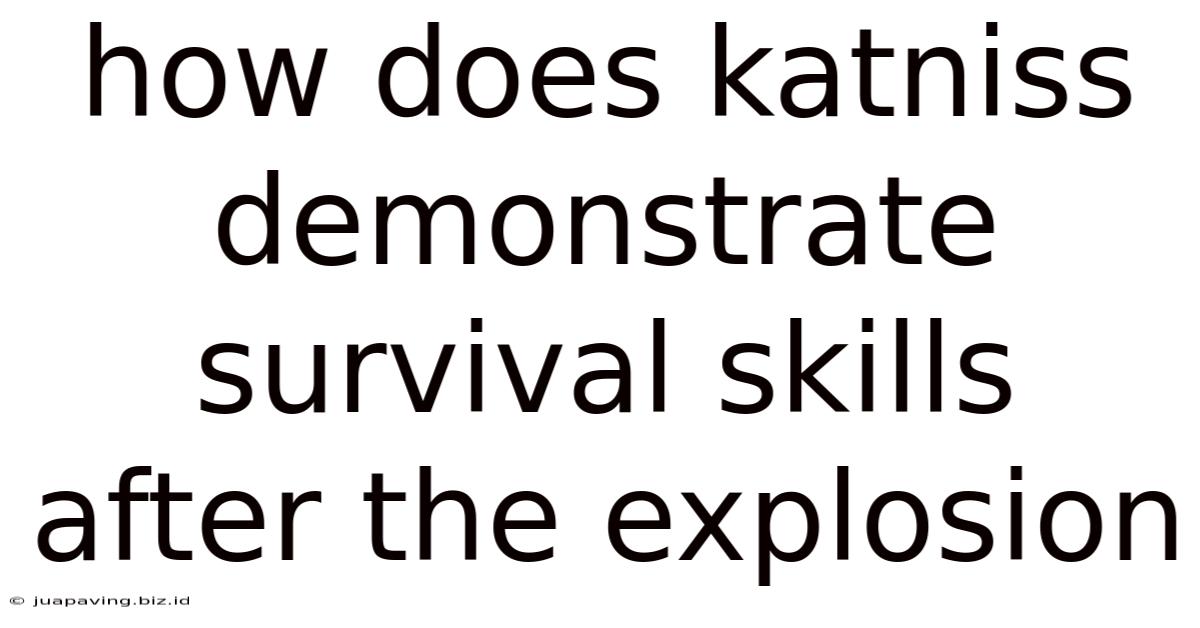 How Does Katniss Demonstrate Survival Skills After The Explosion