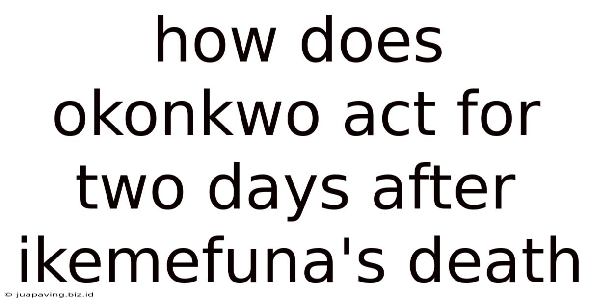 How Does Okonkwo Act For Two Days After Ikemefuna's Death