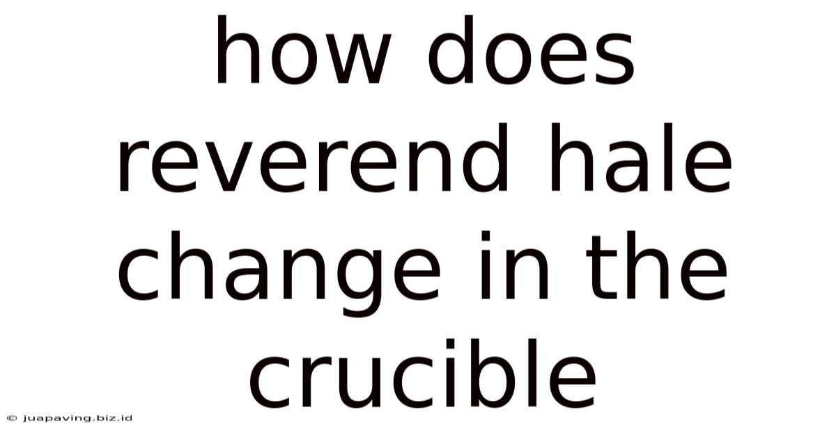 How Does Reverend Hale Change In The Crucible