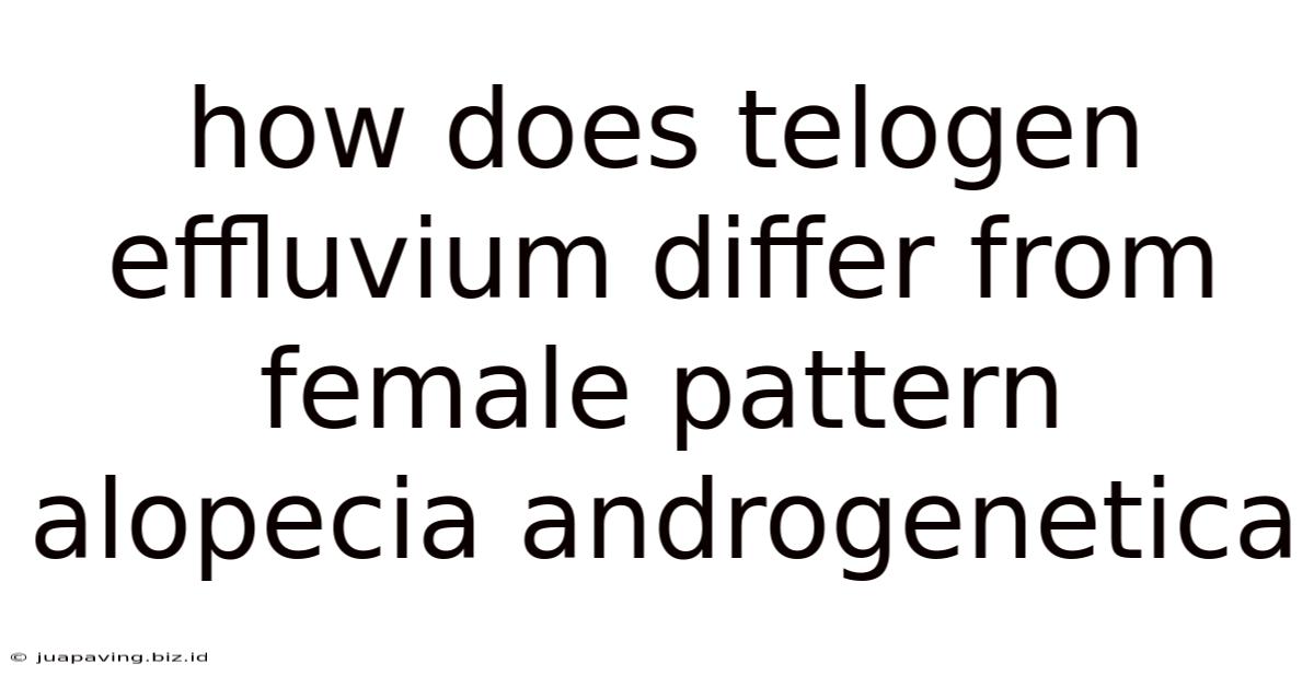 How Does Telogen Effluvium Differ From Female Pattern Alopecia Androgenetica