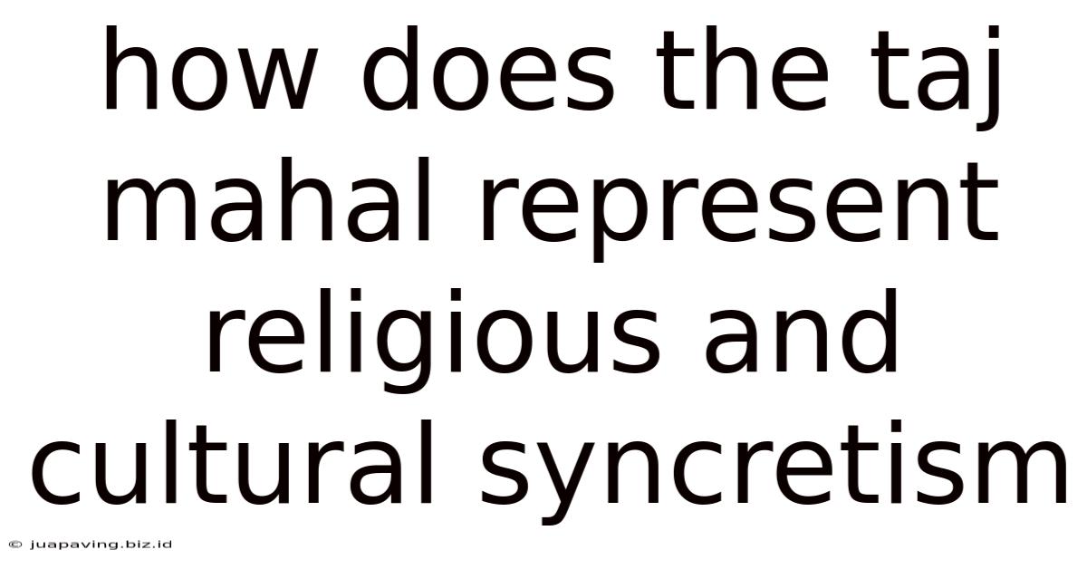How Does The Taj Mahal Represent Religious And Cultural Syncretism