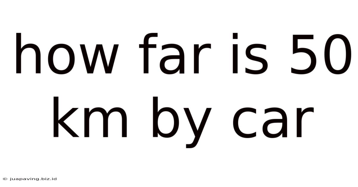 How Far Is 50 Km By Car