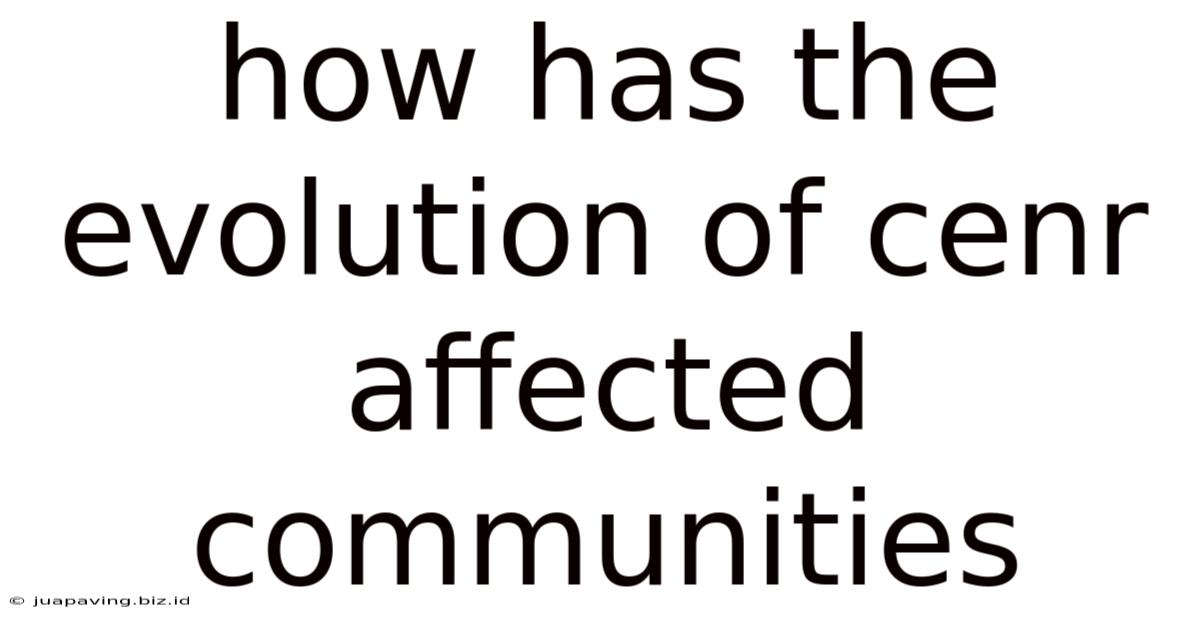 How Has The Evolution Of Cenr Affected Communities