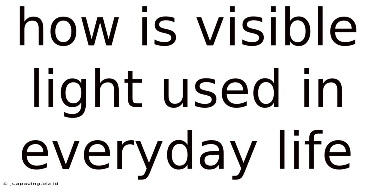 How Is Visible Light Used In Everyday Life
