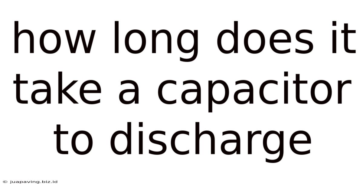 How Long Does It Take A Capacitor To Discharge