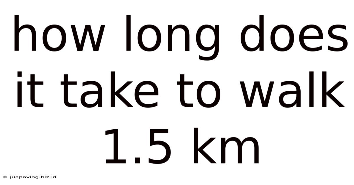 How Long Does It Take To Walk 1.5 Km