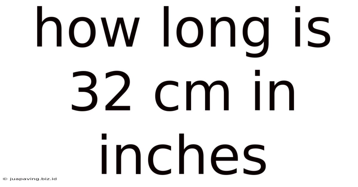 How Long Is 32 Cm In Inches