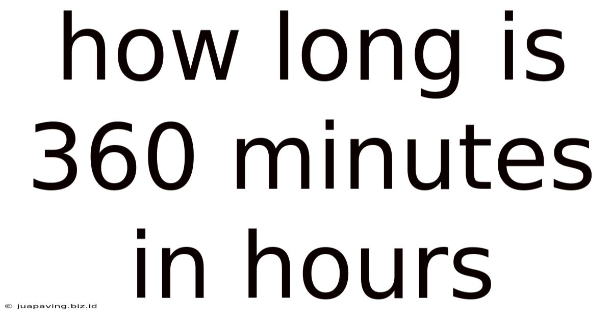 How Long Is 360 Minutes In Hours