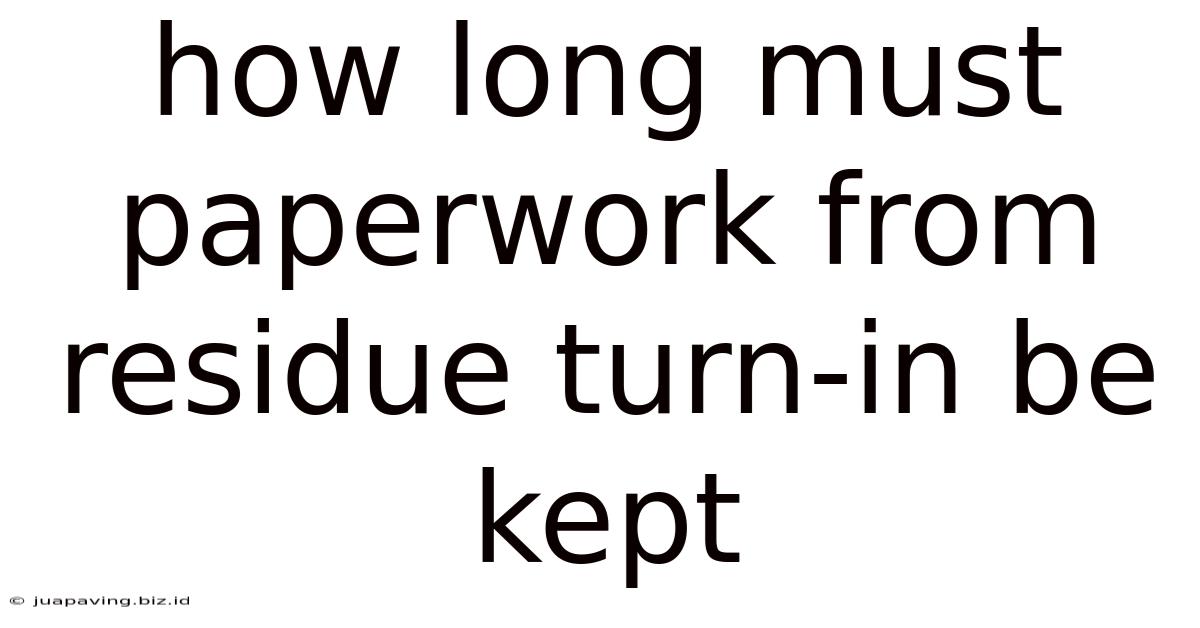 How Long Must Paperwork From Residue Turn-in Be Kept