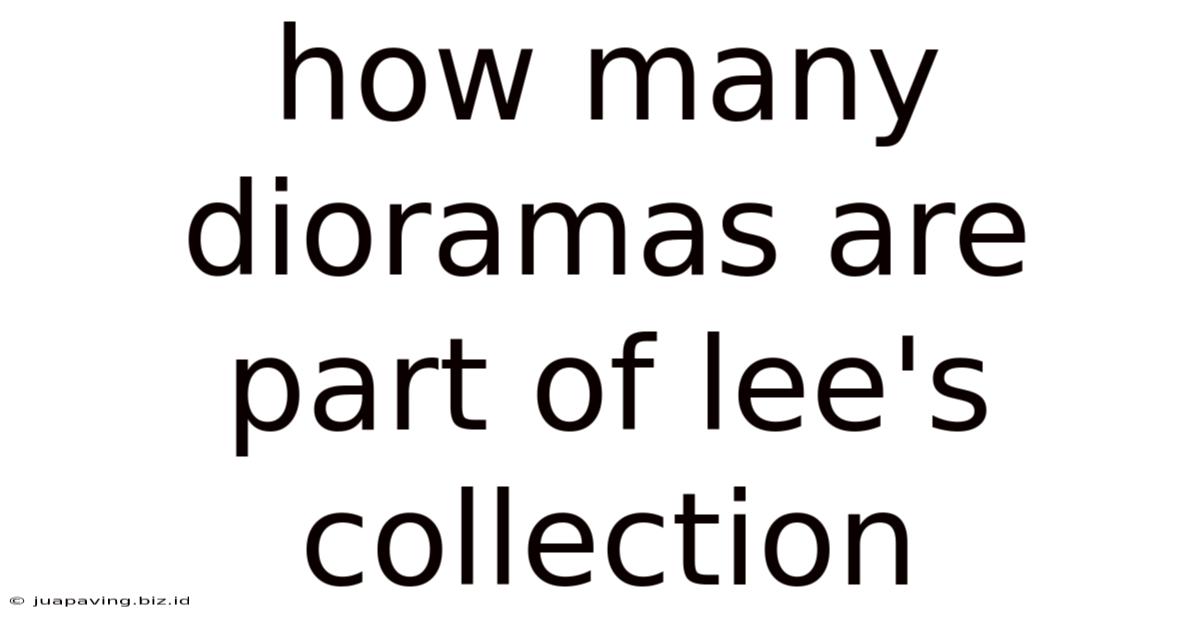 How Many Dioramas Are Part Of Lee's Collection