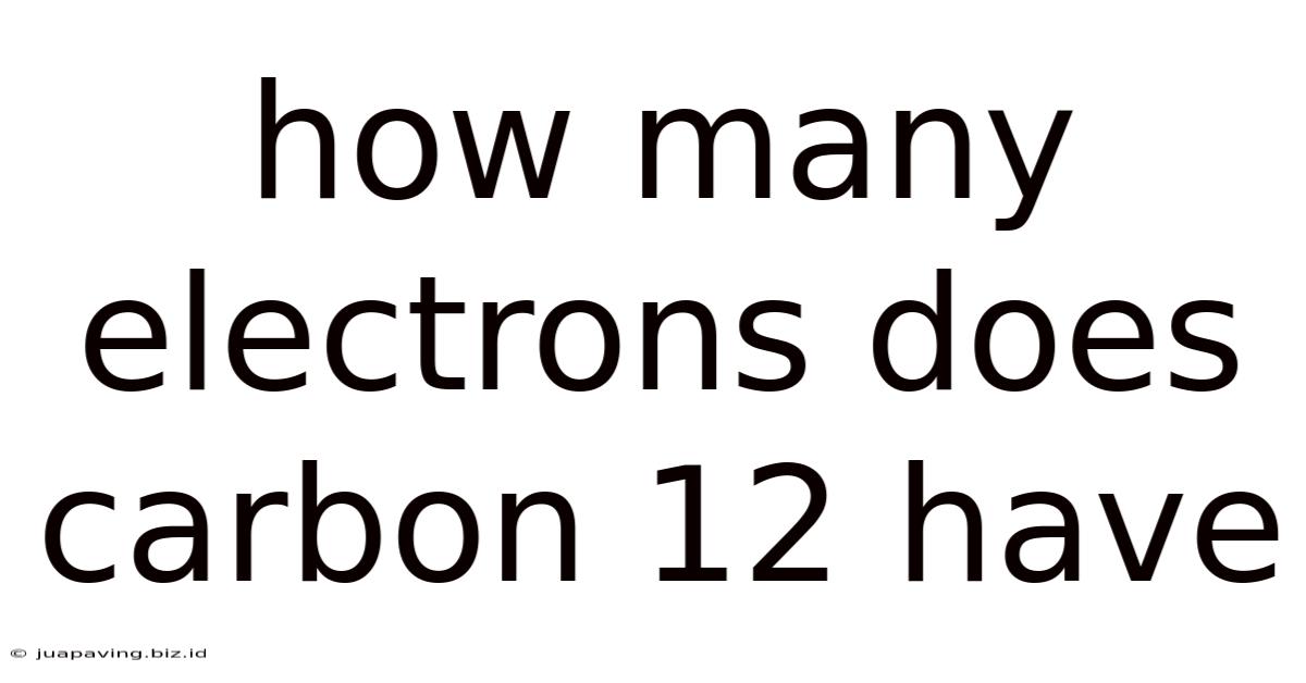 How Many Electrons Does Carbon 12 Have