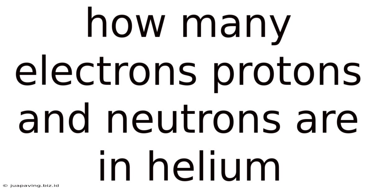 How Many Electrons Protons And Neutrons Are In Helium