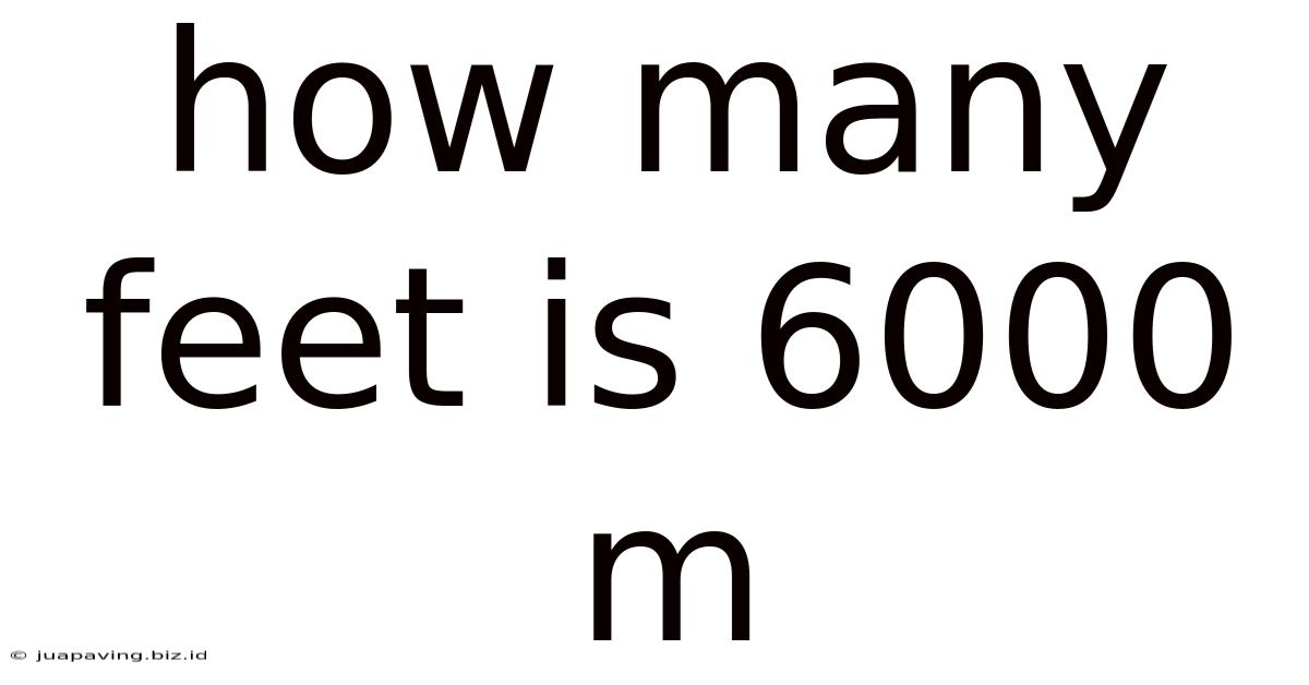 How Many Feet Is 6000 M