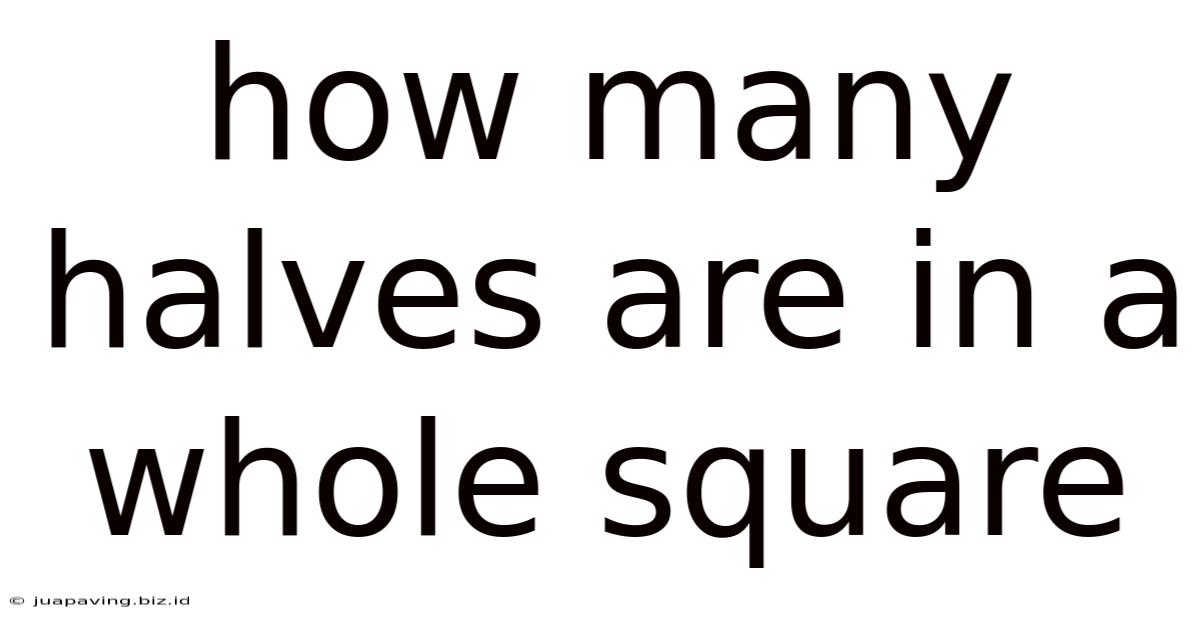 How Many Halves Are In A Whole Square