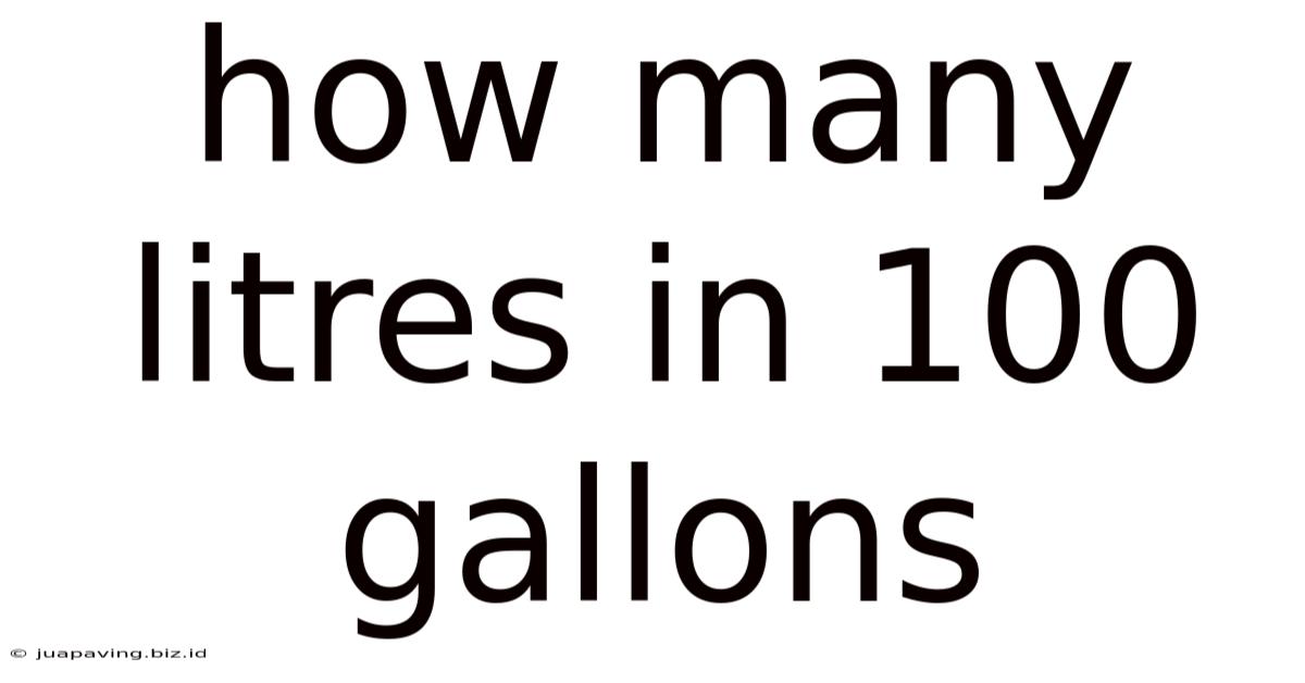 How Many Litres In 100 Gallons