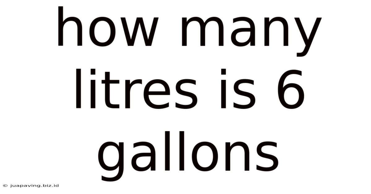 How Many Litres Is 6 Gallons