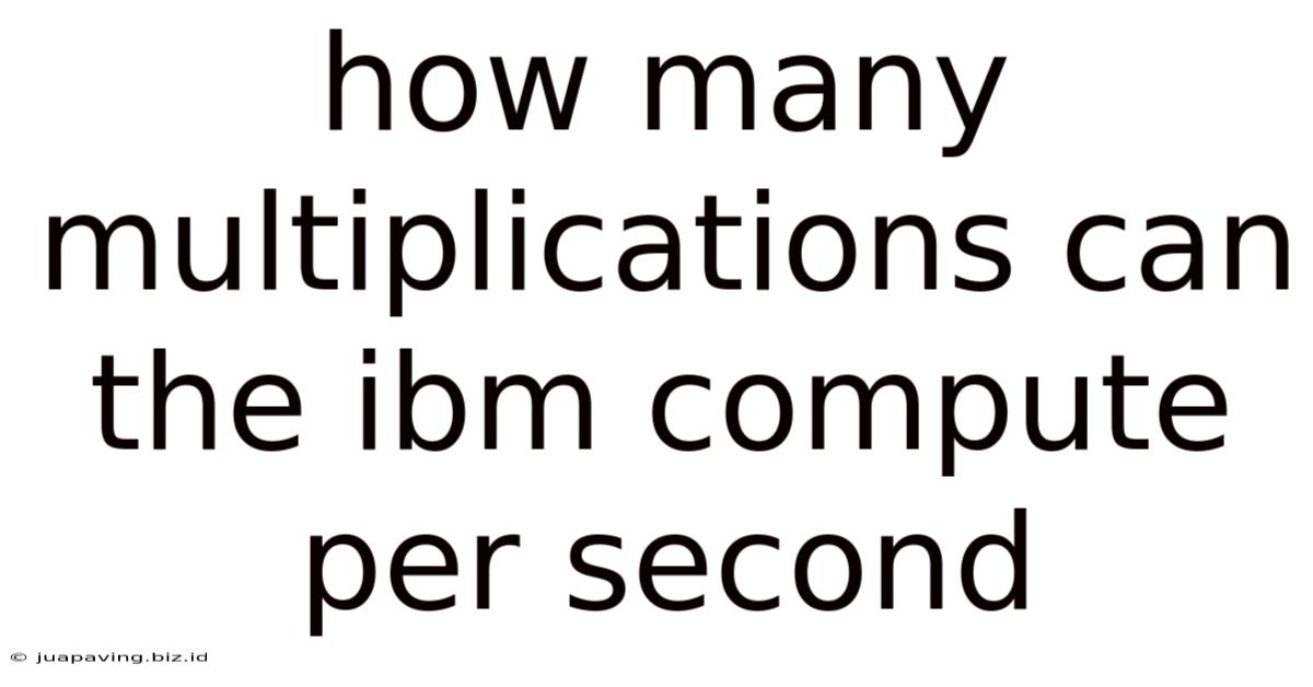 How Many Multiplications Can The Ibm Compute Per Second