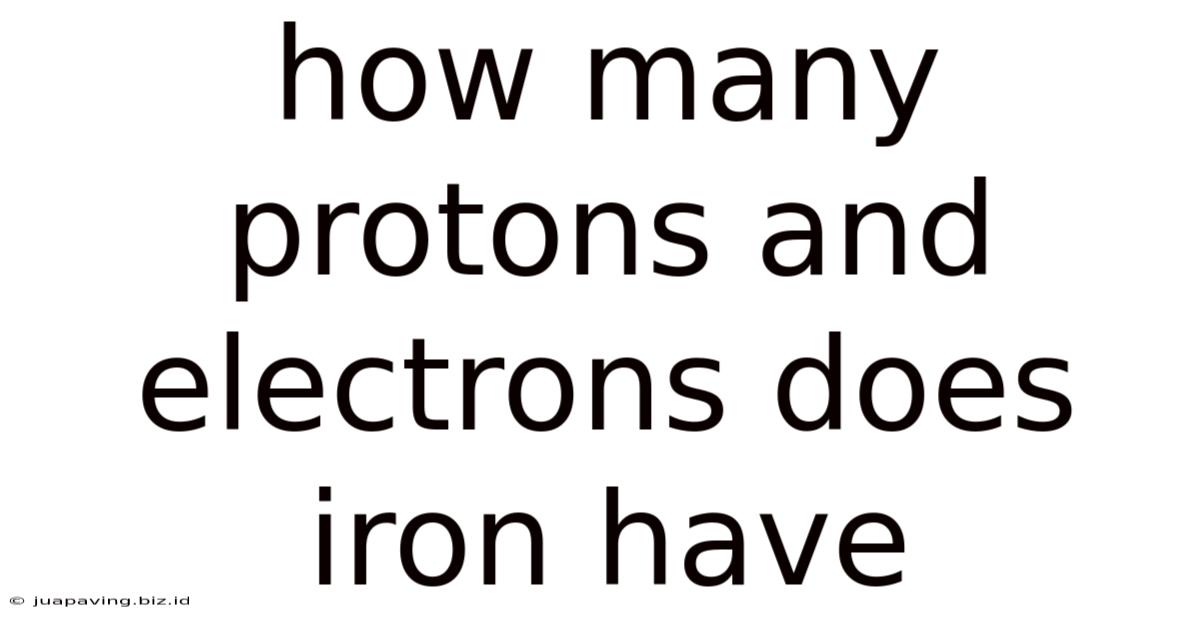 How Many Protons And Electrons Does Iron Have