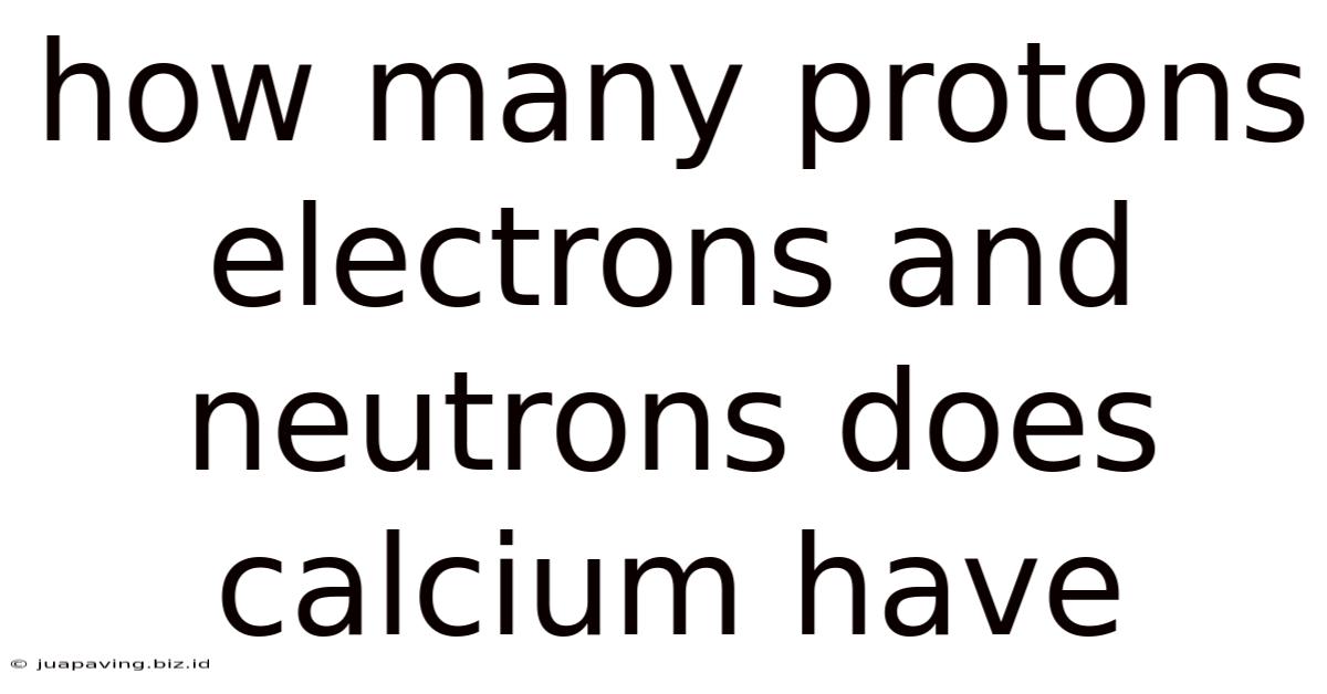 How Many Protons Electrons And Neutrons Does Calcium Have