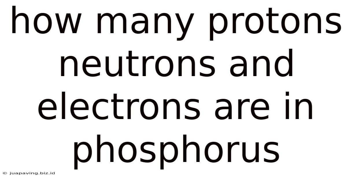 How Many Protons Neutrons And Electrons Are In Phosphorus