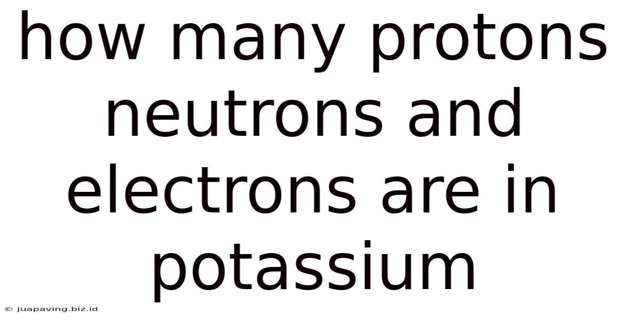 How Many Protons Neutrons And Electrons Are In Potassium