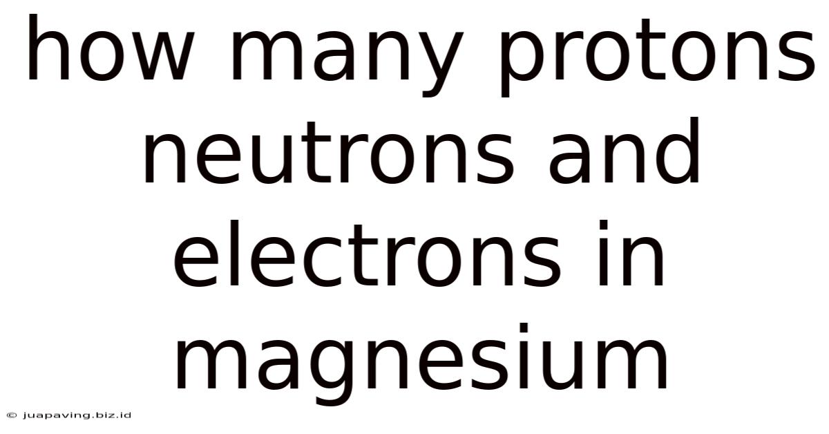 How Many Protons Neutrons And Electrons In Magnesium