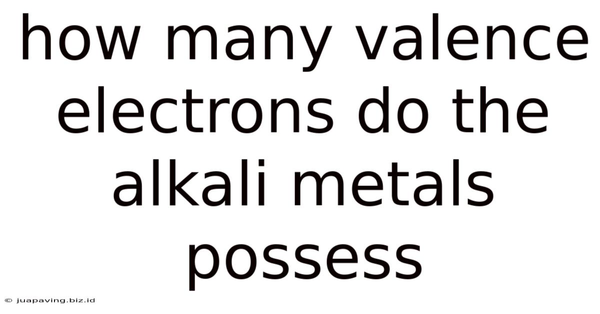 How Many Valence Electrons Do The Alkali Metals Possess