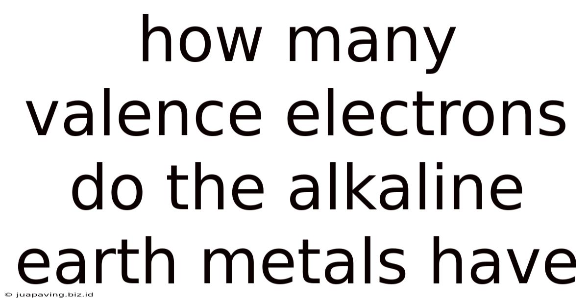 How Many Valence Electrons Do The Alkaline Earth Metals Have