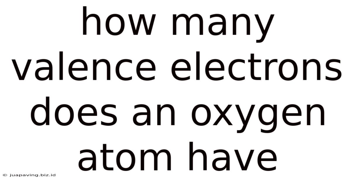 How Many Valence Electrons Does An Oxygen Atom Have