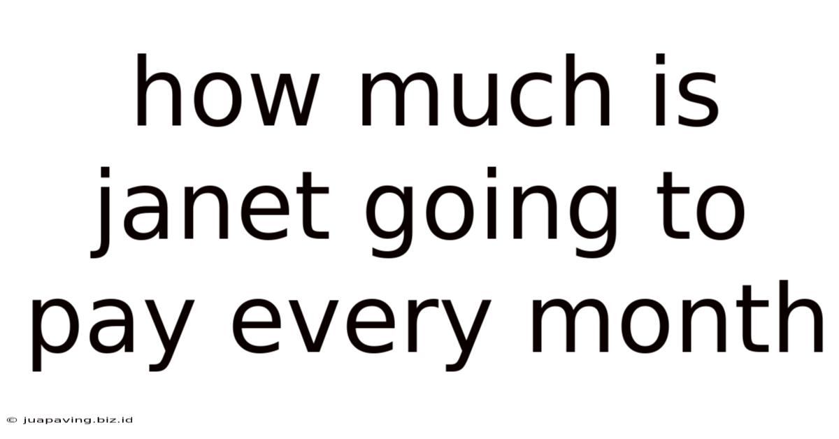 How Much Is Janet Going To Pay Every Month
