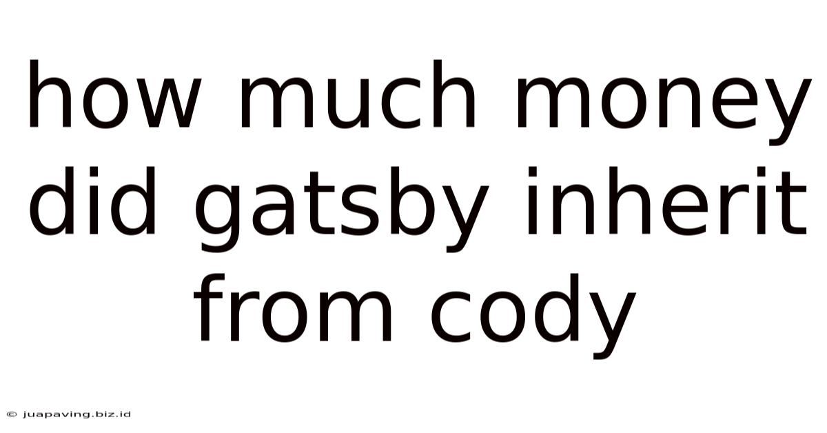 How Much Money Did Gatsby Inherit From Cody