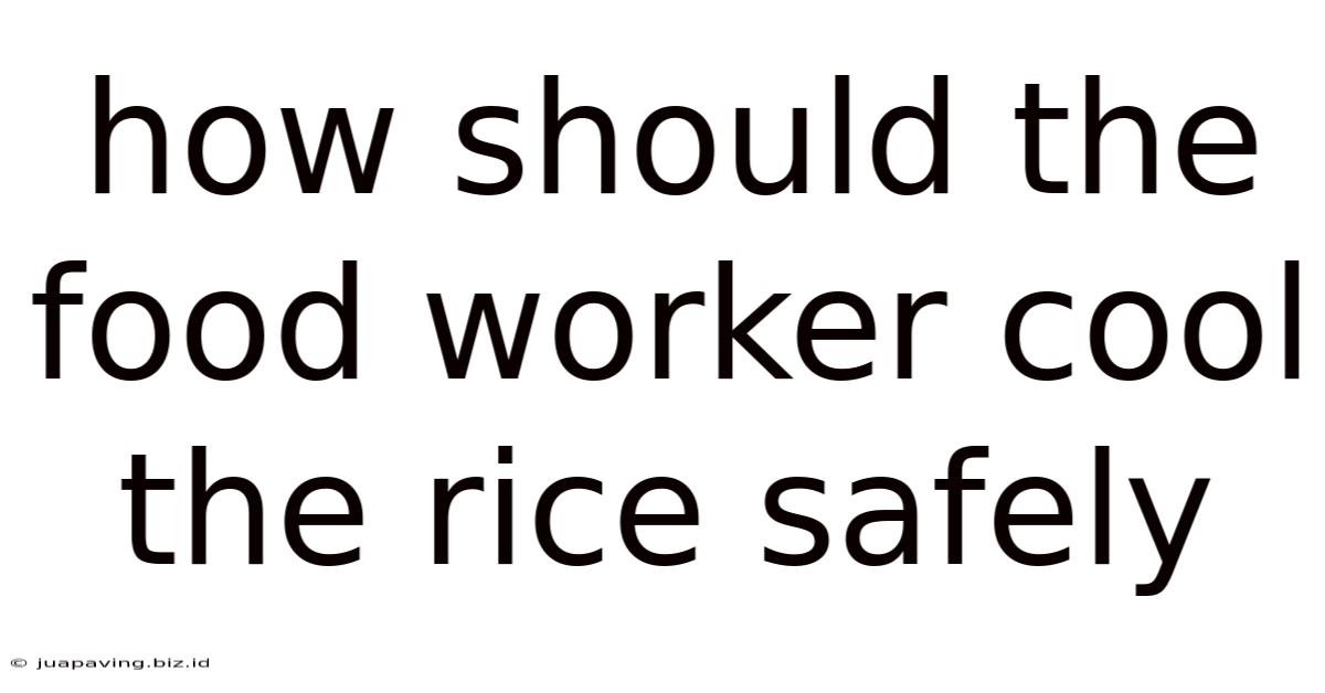 How Should The Food Worker Cool The Rice Safely