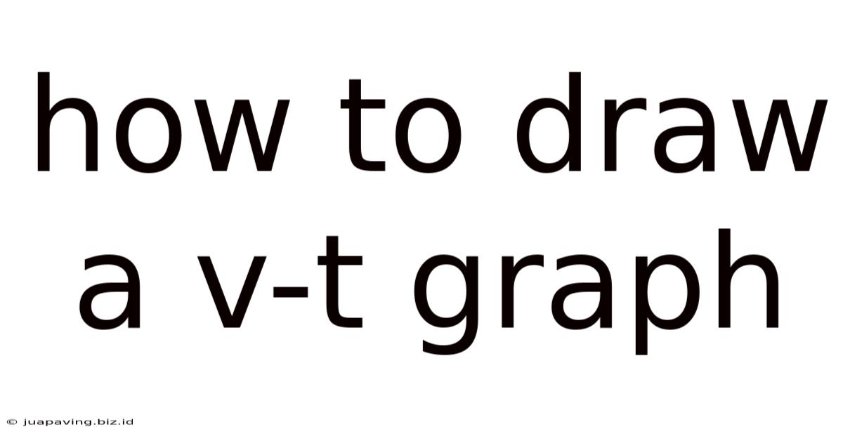 How To Draw A V-t Graph