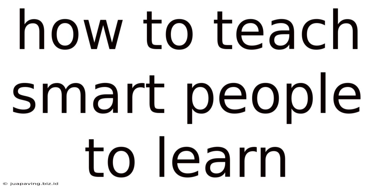 How To Teach Smart People To Learn