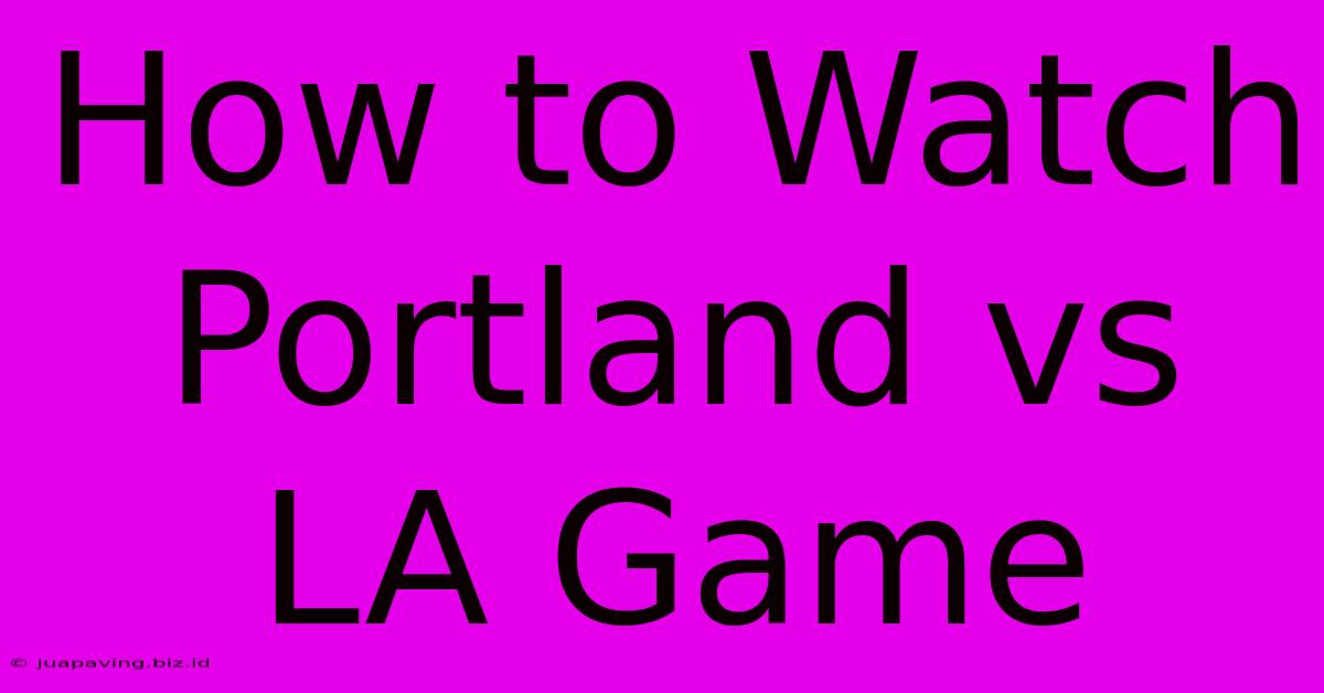 How To Watch Portland Vs LA Game