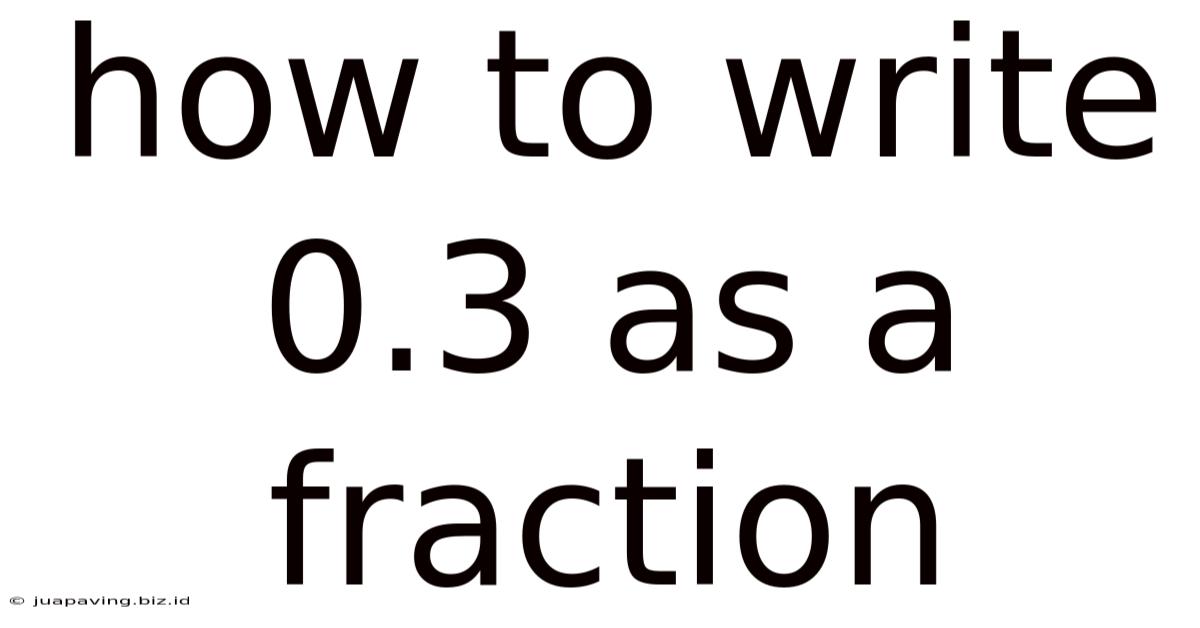 How To Write 0.3 As A Fraction