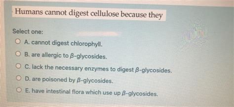 Humans Cannot Digest Cellulose Because They