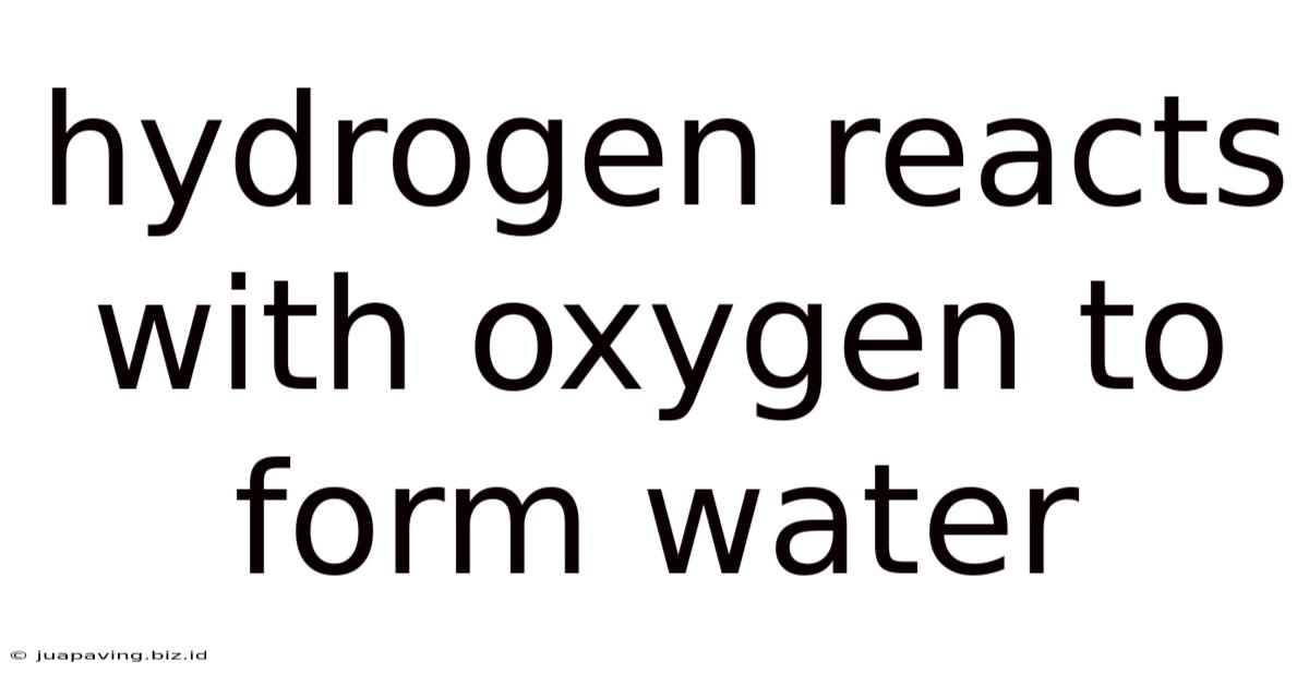 Hydrogen Reacts With Oxygen To Form Water