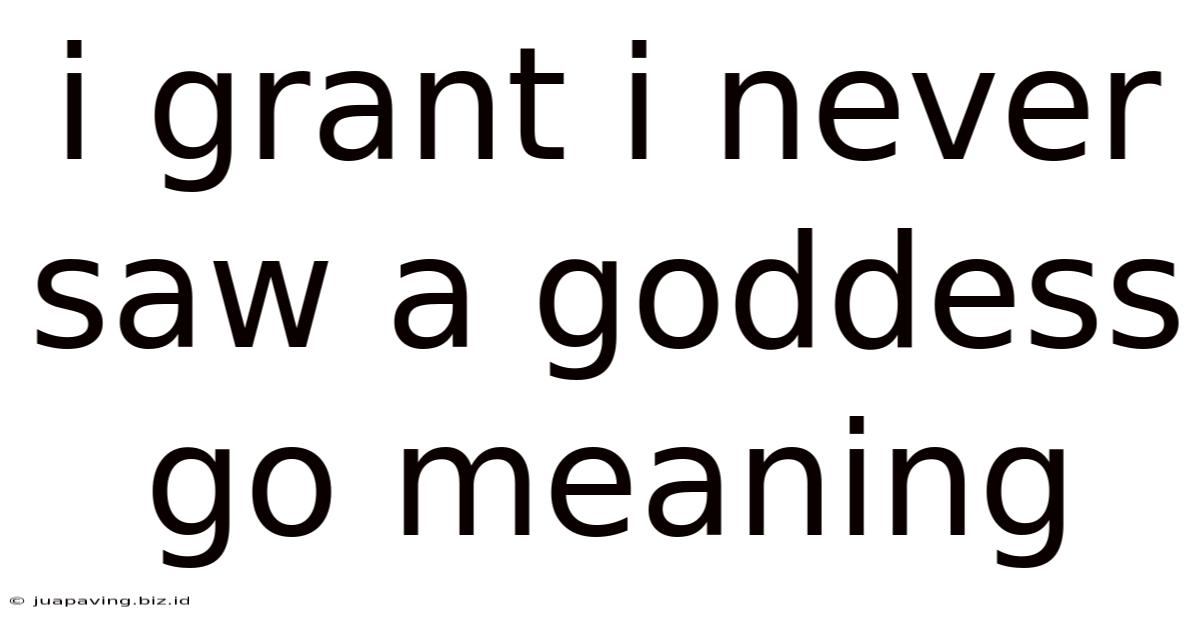 I Grant I Never Saw A Goddess Go Meaning