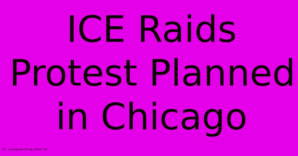 ICE Raids Protest Planned In Chicago