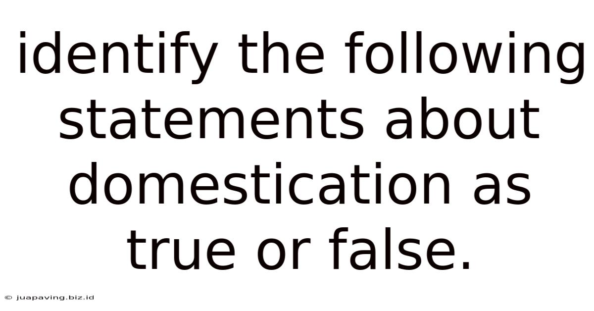Identify The Following Statements About Domestication As True Or False.