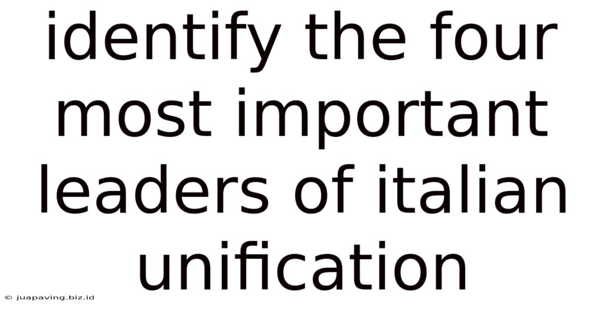 Identify The Four Most Important Leaders Of Italian Unification