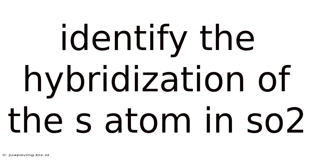 Identify The Hybridization Of The S Atom In So2