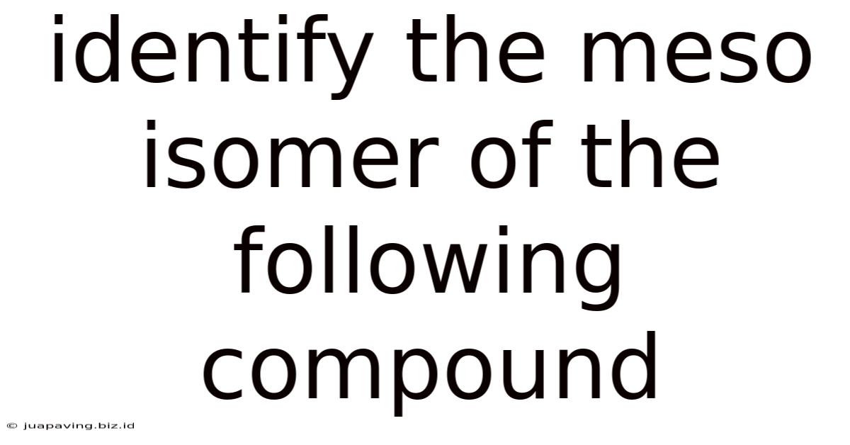 Identify The Meso Isomer Of The Following Compound