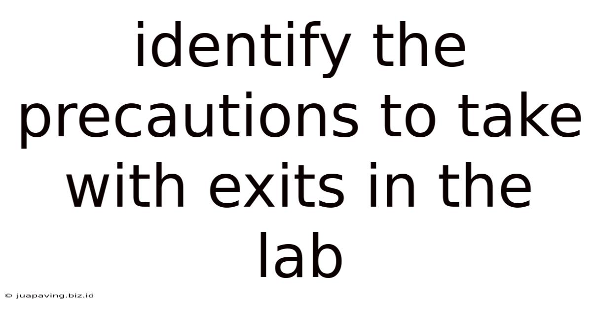 Identify The Precautions To Take With Exits In The Lab.